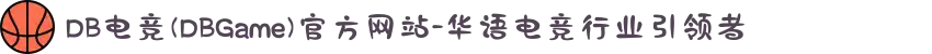 DB电竞(DBGame)官方网站-华语电竞行业引领者